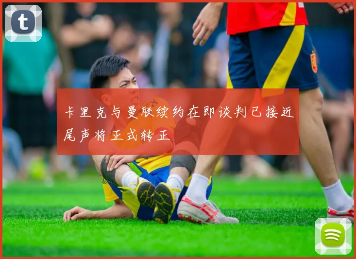 卡里克与曼联续约在即谈判已接近尾声将正式转正