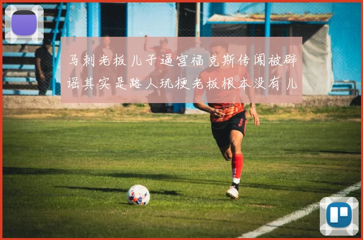 马刺老板儿子逼宫福克斯传闻被辟谣其实是路人玩梗老板根本没有儿子